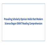 Prevailing Scholarly Opinion Holds that Modern Science Began GMAT Reading Comprehension